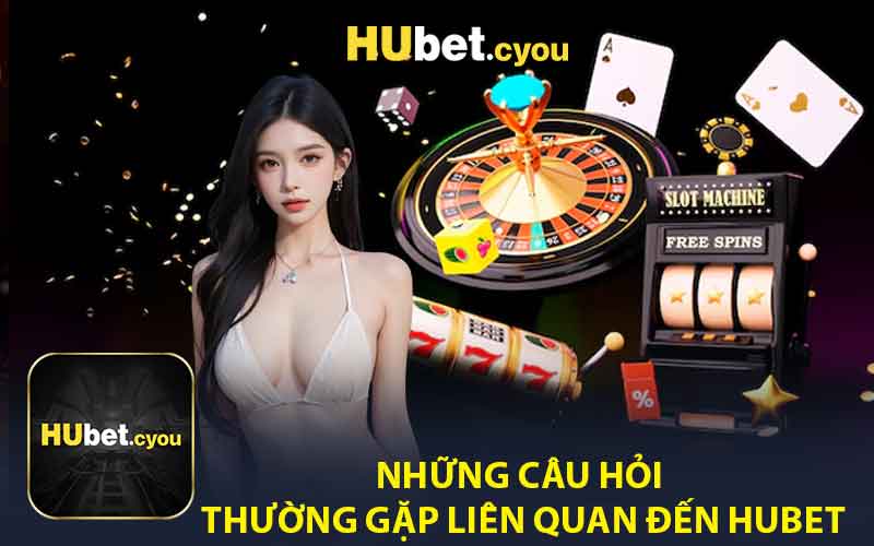 Những Câu Hỏi Thường Gặp Liên Quan Đến HUBET