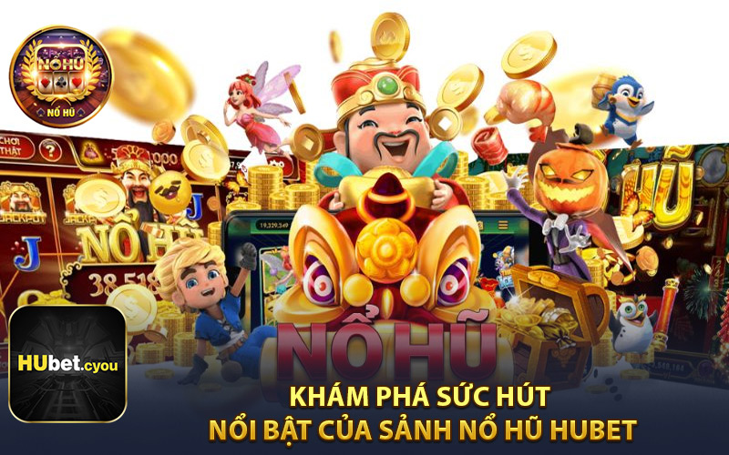 Khám Phá Sức Hút Nổi Bật Của Sảnh Nổ Hũ HUBET